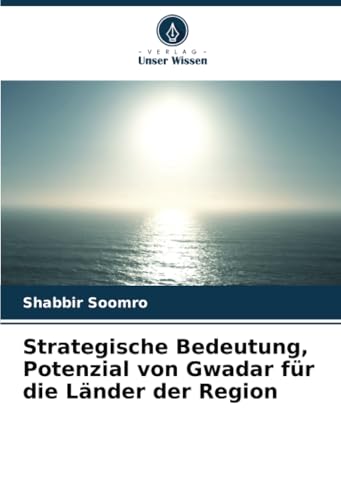 Strategische Bedeutung, Potenzial von Gwadar für die Länder der Region von Verlag Unser Wissen