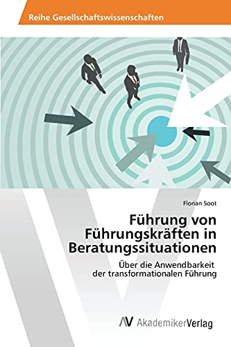 Führung von Führungskräften in Beratungssituationen: Über die Anwendbarkeit der transformationalen Führung von AV Akademikerverlag
