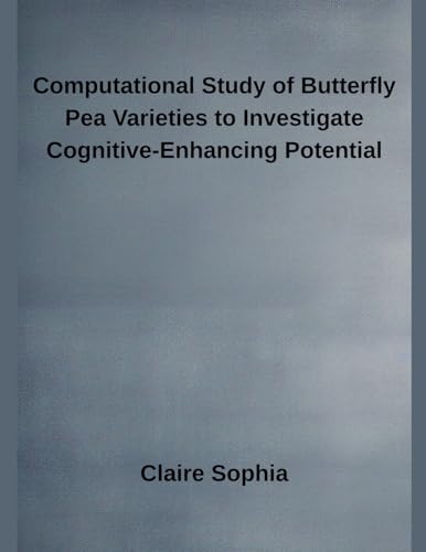 Computational Study of Butterfly Pea Varieties to Investigate Cognitive-Enhancing Potential Computational Study of Butterfly Pea Varieties to Investigate Cognitive-Enhancing Potential von Independent Publisher
