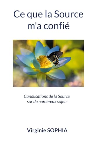 Ce que la Source m'a confié: Canalisations de la Source sur de nombreux sujets von BoD – Books on Demand – Frankreich