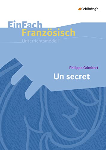 EinFach Französisch Unterrichtsmodelle: Philippe Grimbert: Un secret (EinFach Französisch Unterrichtsmodelle: Unterrichtsmodelle für die Schulpraxis) von SCHÖNINGH VERLAG IM WESTERMANN SCHULBUCH