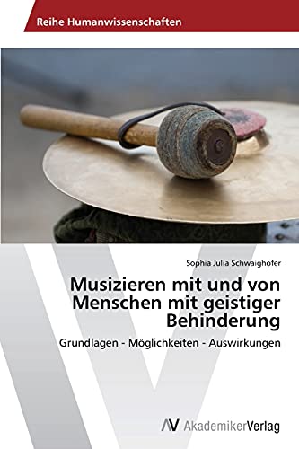 Musizieren mit und von Menschen mit geistiger Behinderung: Grundlagen - Möglichkeiten - Auswirkungen