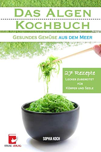 Das Algen Kochbuch: Gesundes Gemüse aus dem Meer von Independently published
