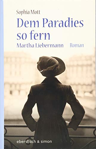 Dem Paradies so fern. Martha Liebermann: Roman von ebersbach & simon