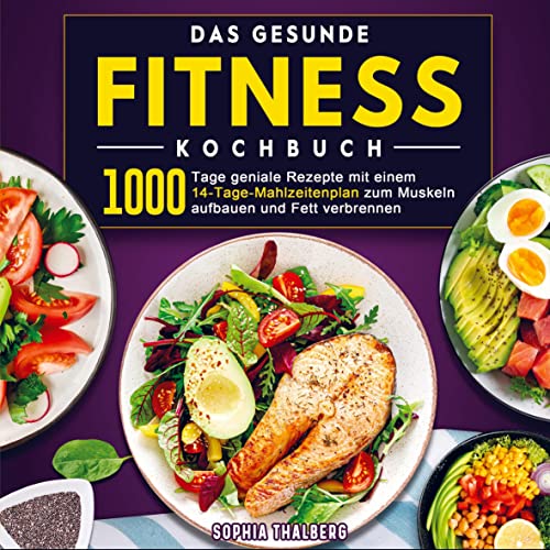 Das gesunde Fitness Kochbuch: 1000 Tage geniale Rezepte mit einem 14-Tage-Mahlzeitenplan zum Muskeln aufbauen und Fett verbrennen von Bookmundo Direct