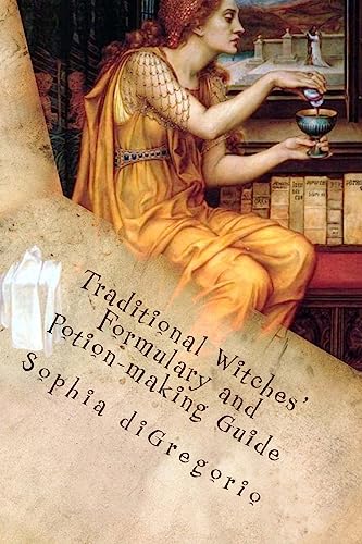 Traditional Witches' Formulary and Potion-making Guide: Recipes for Magical Oils, Powders and Other Potions