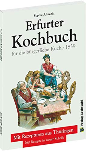ERFURTER KOCHBUCH für die bürgerliche Küche 1839: Mit Rezepturen aus Thüringen. 260 Rezepte neu gesetzt.