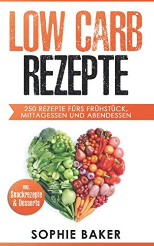 Low Carb Rezepte: 250 leckere Low Carb Rezepte fürs jeden Geschmack egal ob Frühstück, Mittagessen und Abendessen! Inklusive Snack Rezepte und Desserts! Kochen ohne zu Verzichten! von Independently published