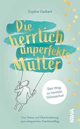 Die herrlich unperfekte Mutter: Dein Weg zu mentaler Gelassenheit von Stress und Überforderung zum entspannten Familienalltag von Kampenwand Verlag