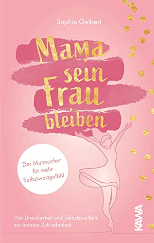 Mama sein, Frau bleiben: Der Mutmacher für mehr Selbstwertgefühl - von Unsicherheit und Selbstzweifeln zur inneren Zufriedenheit Mama sein, Frau bleiben: Der Mutmacher für mehr Selbstwertgefühl - von Unsicherheit und Selbstzweifeln zur inneren Zufriedenheit