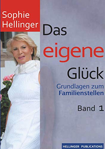 Das eigene Glück: Grundlagen zum Familienstellen Band 1