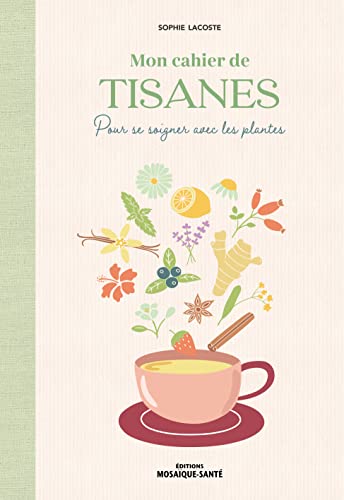 Mon cahier de tisanes : Pour se soigner avec les plantes