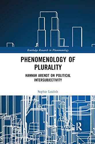 Phenomenology of Plurality: Hannah Arendt on Political Intersubjectivity (Routledge Research in Phenomenology, Band 7)