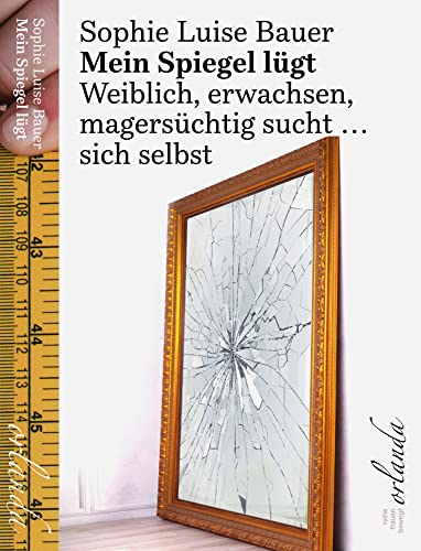 Mein Spiegel lügt. Weiblich, erwachsen, magersüchtig sucht ... sich selbst. (frauen bewegt) von Orlanda Verlag GmbH