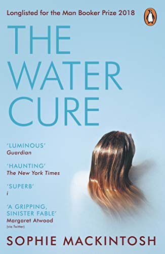 The Water Cure: LONGLISTED FOR THE MAN BOOKER PRIZE 2018