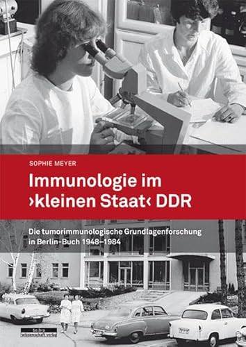 Immunologie im »kleinen Staat« DDR: Die tumorimmunologische Grundlagenforschung in Berlin-Buch 1948-1984 von be.bra verlag