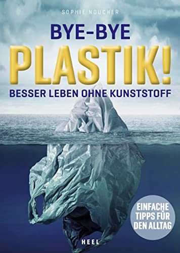 Bye-Bye Plastik!: Besser leben ohne Kunststoff von Heel Verlag GmbH