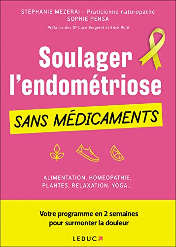 Soulager l'endométriose sans médicaments : Alimentation, homéopathie, plantes, relaxation, yoga... Votre programme en 2 semaines pour surmonter la douleur