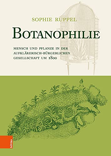 Botanophilie: Mensch und Pflanze in der aufklärerisch-bürgerlichen Gesellschaft um 1800