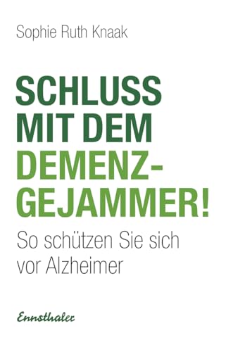 Schluss mit dem Demenz-Gejammer!: So schützen Sie sich vor Alzheimer Schluss mit dem Demenz-Gejammer!: So schützen Sie sich vor Alzheimer von Ennsthaler