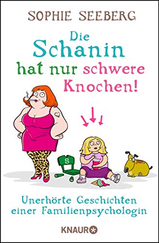 Die Schanin hat nur schwere Knochen!: Unerhörte Geschichten einer Familienpsychologin von Knaur Taschenbuch