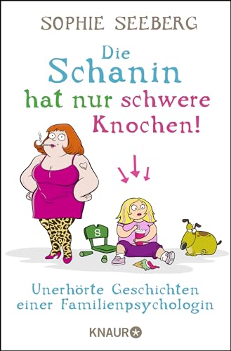 Die Schanin hat nur schwere Knochen!: Unerhörte Geschichten einer Familienpsychologin