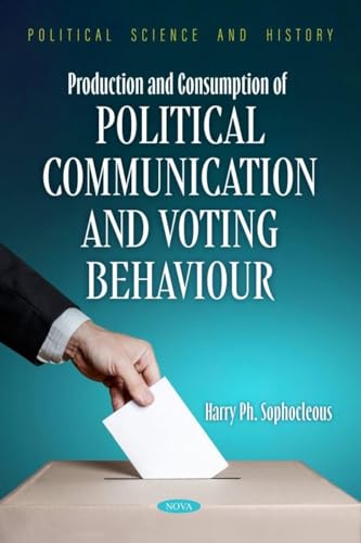 Production and Consumption of Political Communication and Voting Behaviour (Political Science and History) von Nova Science Publishers Inc