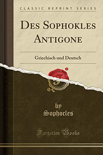 Des Sophokles Antigone: Griechisch und Deutsch (Classic Reprint)
