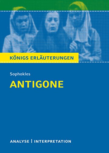 Königs Erläuterungen: Textanalyse und Interpretation zu Sophokles. Antigone. Alle erforderlichen Infos für Abitur, Matura, Klausur und Referat plus Musteraufgaben mit Lösungen