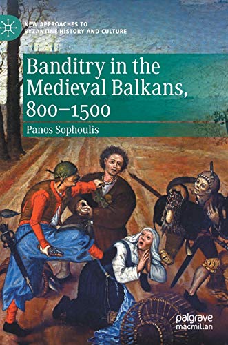 Banditry in the Medieval Balkans, 800-1500 (New Approaches to Byzantine History and Culture)