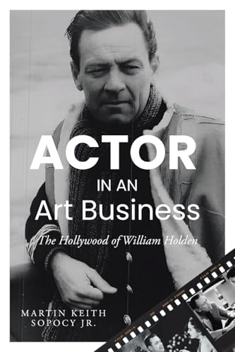 ACTOR IN AN Art Business: The Hollywood of William Holden ACTOR IN AN Art Business: The Hollywood of William Holden von Christian Faith Publishing, Inc