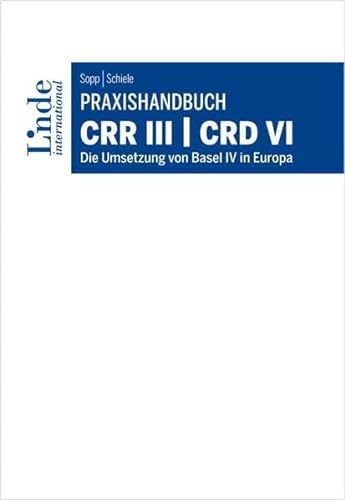 Praxishandbuch CRR III | CRD VI: Die Umsetzung von Basel IV in Europa von Linde Verlag Ges.m.b.H.