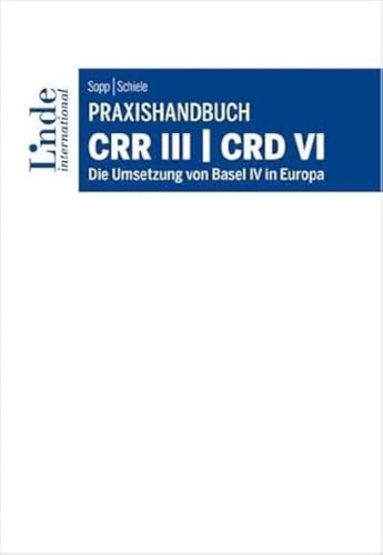 Praxishandbuch CRR III | CRD VI: Die Umsetzung von Basel IV in Europa von Linde Verlag Ges.m.b.H.