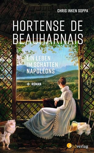 Hortense de Beauharnais. Ein Leben im Schatten Napoléons: Roman von Südverlag
