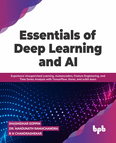 Essentials of Deep Learning and AI: Experience Unsupervised Learning, Autoencoders, Feature Engineering, and Time Series Analysis with TensorFlow, Keras, and scikit-learn (English Edition) von BPB Publications