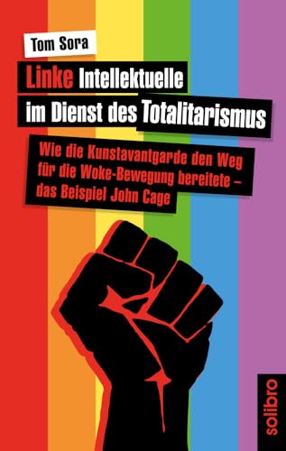 Linke Intellektuelle im Dienst des Totalitarismus: Wie die Kunstavantgarde den Weg für die Woke-Bewegung bereitete ‒ das Beispiel John Cage (klarschiff, Band 18) von Solibro Verlag