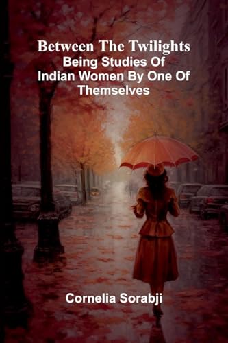 Between the twilights: Being studies of Indian women by one of themselves von Alpha Edition
