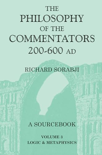 The Philosophy of the Commentators, 200-600 AD: A Source Book, vol. 3 Logic and Metaphysics