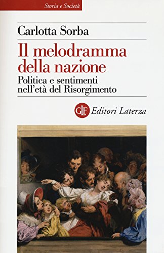 Il melodramma della nazione. Politica e sentimenti nell'età del Risorgimento (Storia e società) von Laterza