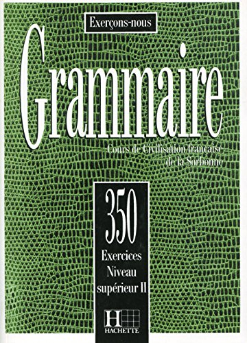 Grammaire: 350 exercices niveau supérieur II : Cours de civilisation française de la Sorbonne: Les 350 Exercices - Grammaire - Supérieur 2 - Livre de ... - Livre De l'Eleve Niveau Superieur II)