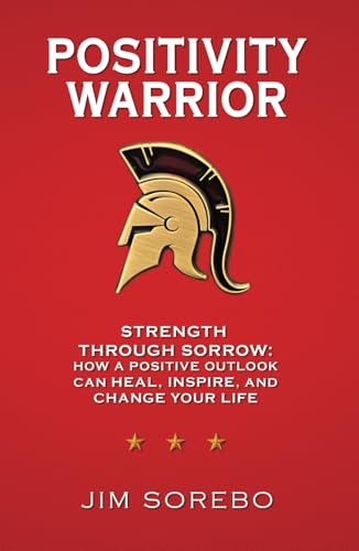 Positivity Warrior: Strength Through Sorrow: How a Positive Outlook Can Heal, Inspire, and Change Your Life von selfpublishing.com