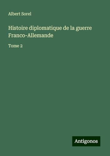 Histoire diplomatique de la guerre Franco-Allemande: Tome 2 von Antigonos Verlag