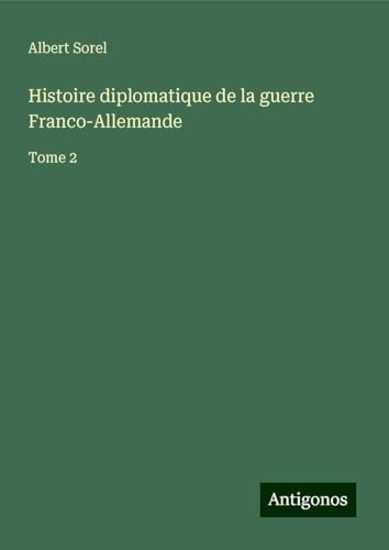 Histoire diplomatique de la guerre Franco-Allemande: Tome 2 von Antigonos Verlag