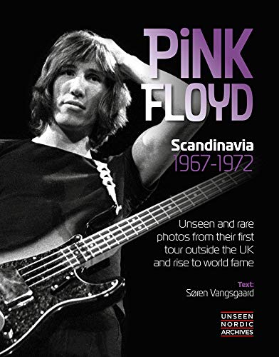 Pink Floyd: Scandinavia 1967-1972: Unseen and rare photos from their first tour outside the UK and rise to World Fame. Unseen Nordic Archives. Englische Originalausgabe.