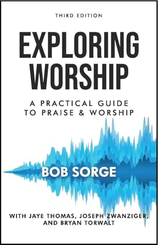 Exploring Worship Third Edition: A Practical Guide to Praise and Worship