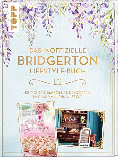 Das inoffizielle Bridgerton Lifestyle-Buch: Einrichten, backen und dekorieren im Grandmillenial-Style