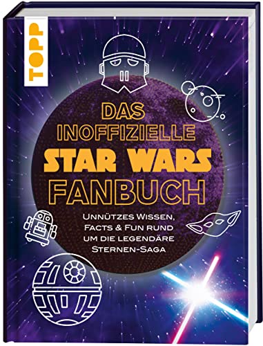 Das inoffizielle Star Wars Fan-Buch: Unnützes Wissen, Facts & Fun rund um die legendäre Sternensaga