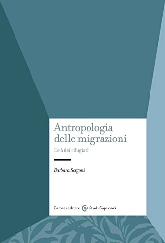 Antropologia delle migrazioni. L'età dei rifugiati (Studi superiori)