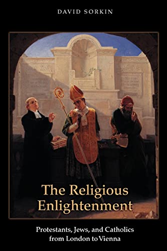 The Religious Enlightenment: Protestants, Jews, and Catholics from London to Vienna (Jews, Christians, and Muslims from the Ancient to the Modern World) von Princeton University Press