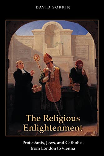 The Religious Enlightenment: Protestants, Jews, and Catholics from London to Vienna (Jews, Christians, and Muslims from the Ancient to the Modern World)